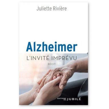 Juliette Rivière - Alzheimer l'invité imprévu