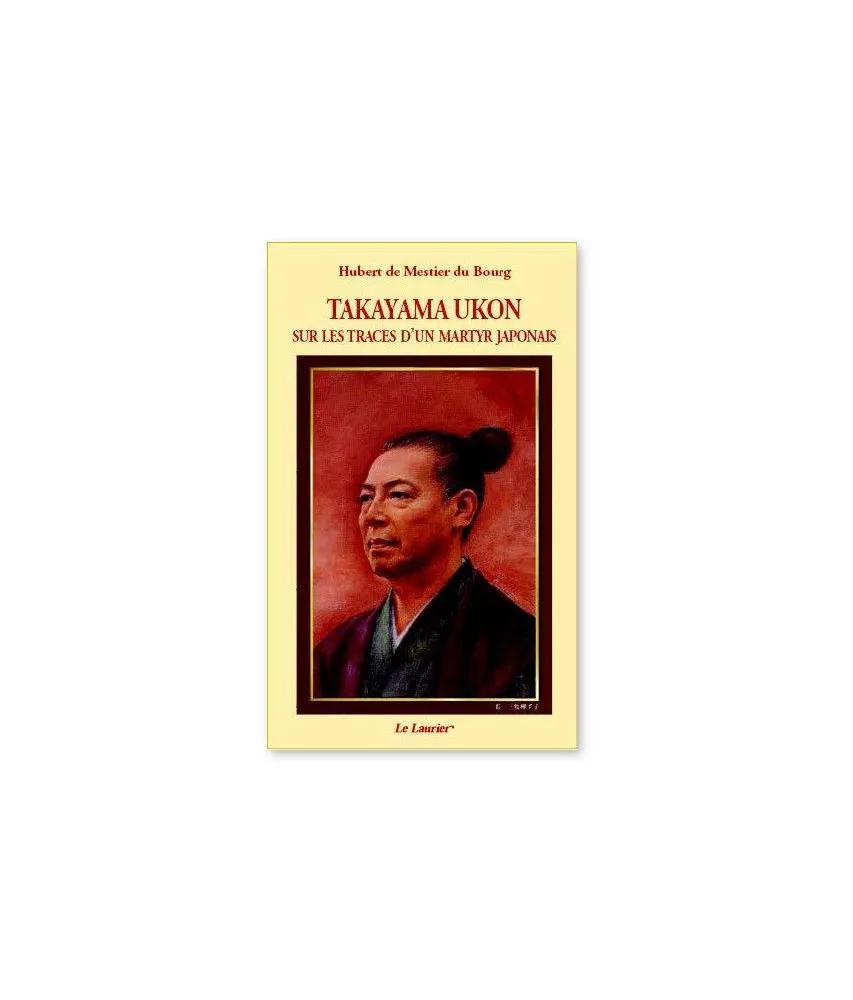 Hubert de Mestier du Bourg - Takayama Ukon - Sur les traces d'un martyr japonais