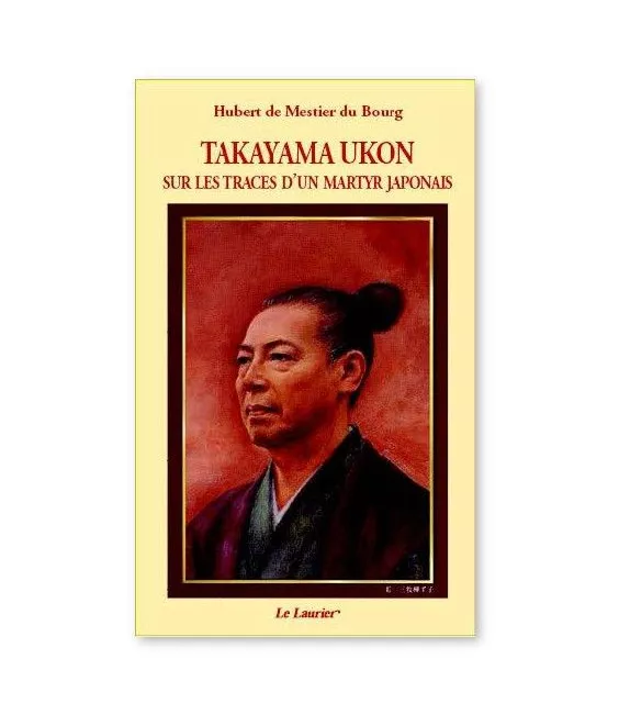 Hubert de Mestier du Bourg - Takayama Ukon - Sur les traces d'un martyr japonais