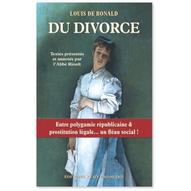 Louis de Bonald - Du divorce - Entre polygamie républicaine & Prostitution légale... un fléau social!