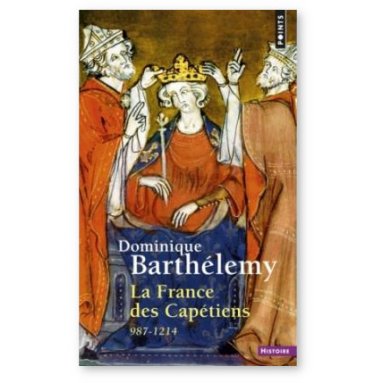 Dominique Barthélémy - La France des Capétiens 987 - 1214