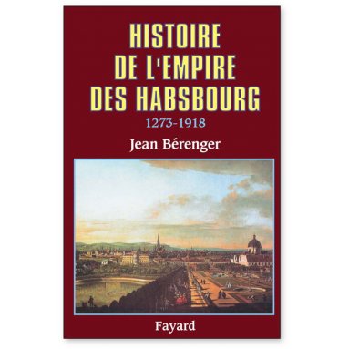 Jean Bérenger - Histoire de l'Empire des Habsbourg