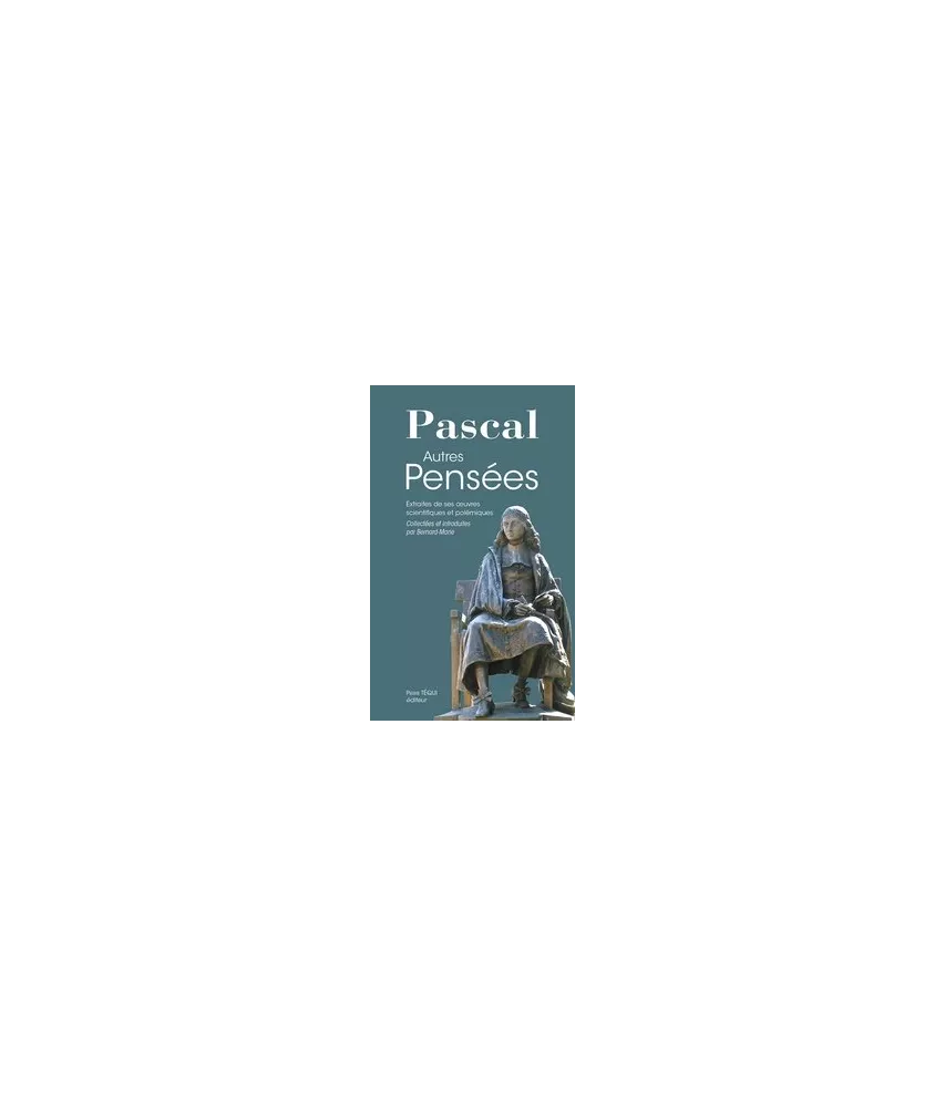 Blaise Pascal - Autres pensées - Extraites de ses oeuvres scientifiques et polémiques