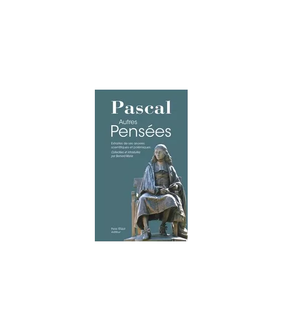 Blaise Pascal - Autres pensées - Extraites de ses oeuvres scientifiques et polémiques