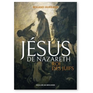 Roland Hureaux - Jésus de Nazareth roi des Juifs