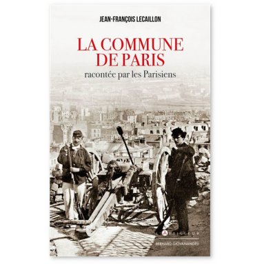 Jean-François Lecaillon - La Commune de Paris racontée par les parisiens
