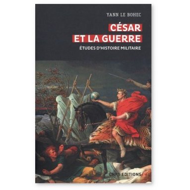 Yann Le Bohec - César et la guerre