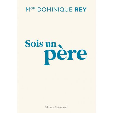 Mgr Dominique Rey - Sois un père