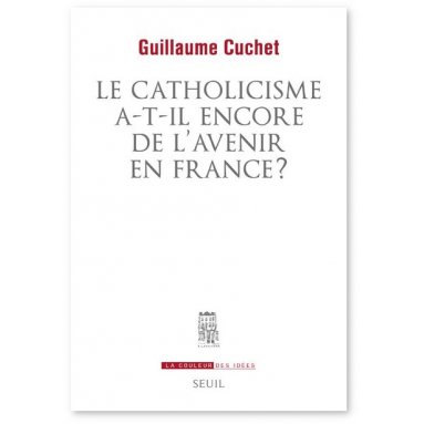 Guillaume Cuchet - Le catholicisme a-t-il encore de l'avenir en France