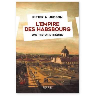 Pieter M. Judson - L'Empire des Habsbourg - Une histoire une inédite