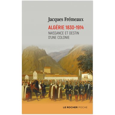 Jacques Frémeaux - Algérie 1830-1914