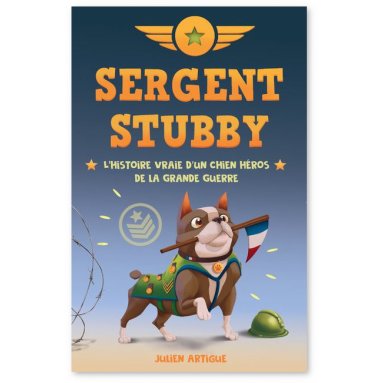 Julien Artigue - Sergent Stubby - L'histoire vraie d'un chien héros de la Grande Guerre