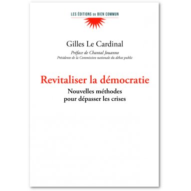 GIlles Le Cardinal - Revitaliser la démocratie - Nouvelles méthodes pour dépasser les crises