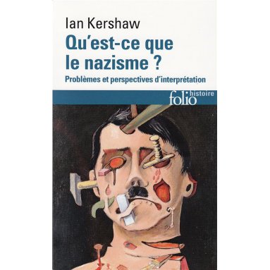 Ian Kershaw - Qu'est-ce que le nazisme ? Problèmes et perspectives d'interprétation