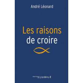 Mgr André Léonard - Les raisons de croire