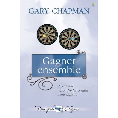 Gary Chapman - Gagner ensemble - Comment résoudre les conflits sans disputes