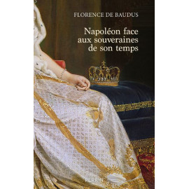 Florence de Baudus - Napoléon face aux souveraines de son temps