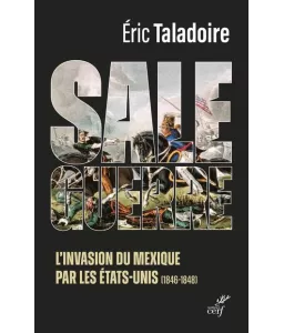 Eric Taladoire - Sale guerre - L'invasion du Mexique par les Etats-Unis (1846-1848)