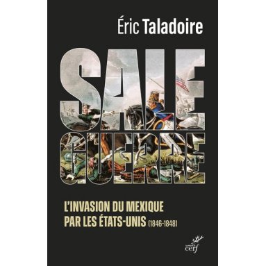 Eric Taladoire - Sale guerre - L'invasion du Mexique par les Etats-Unis (1846-1848)