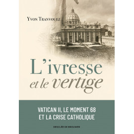 Yvon Tranvouez - L'ivresse et le vertige - Vatican II, le moment 68 et la crise catholique (1960-1980)