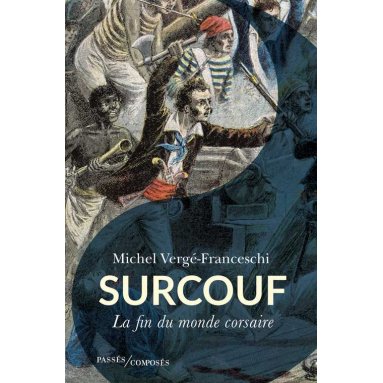 Michel Vergé-Franceschi - Surcouf - La fin du monde corsaire