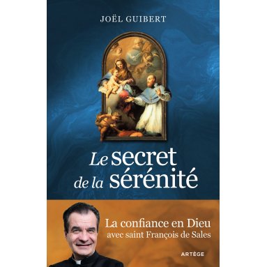 Père Joël Guibert - Le secret de la sérénité. La confiance en Dieu avec saint François de Sales