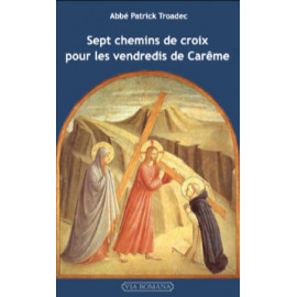 Abbé Patrick Troadec - Sept chemins de croix pour les vendredis de Carême