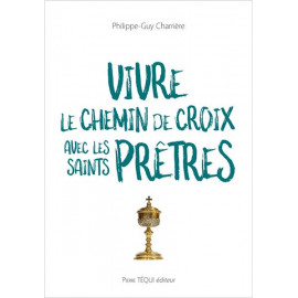 Philippe-Guy Charrière - Vivre le Chemin de Croix avec les saints prêtres