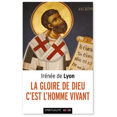 Irénée de Lyon - La gloire de Dieu c'est l'homme vivant