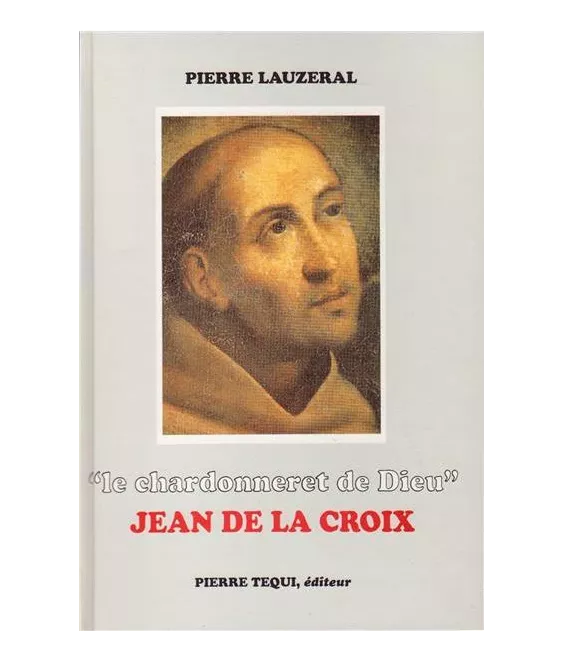 Pierre Lauzeral - Le chardonneret de Dieu - Jean de la Croix