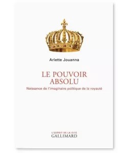 Arlette Jouanna - Le pouvoir absolu