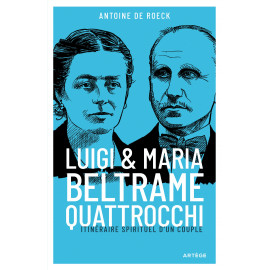 Père Antoine de Roeck - Luigi et Maria Beltrame Quattrocchi - Itinéraire spirituel d'un couple