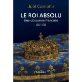 Le roi absolu - Une obsession française 1515-1715