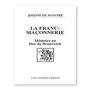Joseph de Maistre - La Franc-maçonnerie - Mémoire inédit au Duc de Brunswick, 1782