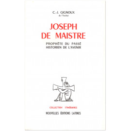 Claude-Joseph Gignoux - Joseph de Maistre - Prophète du passé, historien de l'avenir