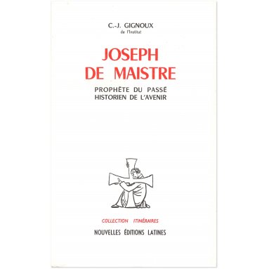 Claude-Joseph Gignoux - Joseph de Maistre - Prophète du passé, historien de l'avenir