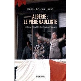Henri-Christian Giraud - Algérie : Le piège gaulliste