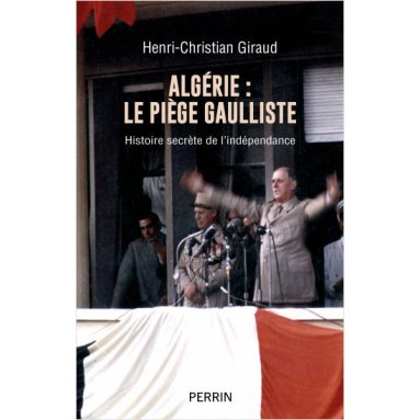Henri-Christian Giraud - Algérie : Le piège gaulliste
