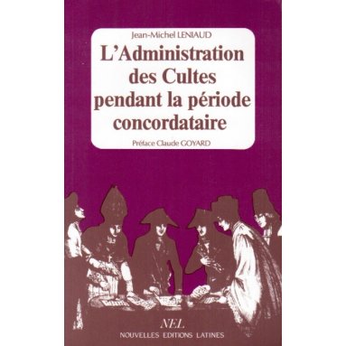 Jean-Michel Leniaud - L'Administration des Cultes pendant la période concordataire