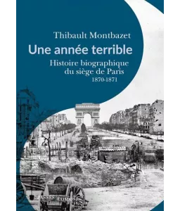 Une année terrible - Histoire biographique du siège de Paris 1870-1871