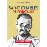 Saint Charles de Foucauld - Passionné de Dieu