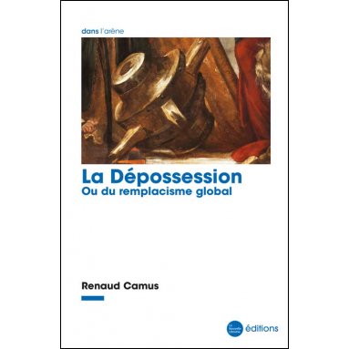 Renaud Camus - La dépossession - Ou du remplacisme global
