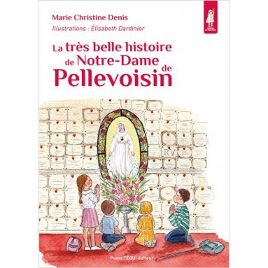 Marie-Christine Denis - La très belle histoire de Notre-Dame de Pellevoisin
