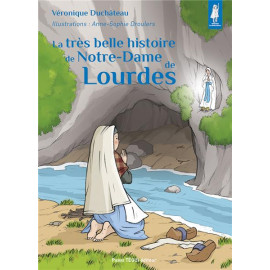 La très belle histoire de Notre-Dame de Lourdes