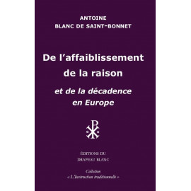 Antoine Blanc de Saint-Bonnet - De l'affaiblissement de la raison - et de la décadence en Europe