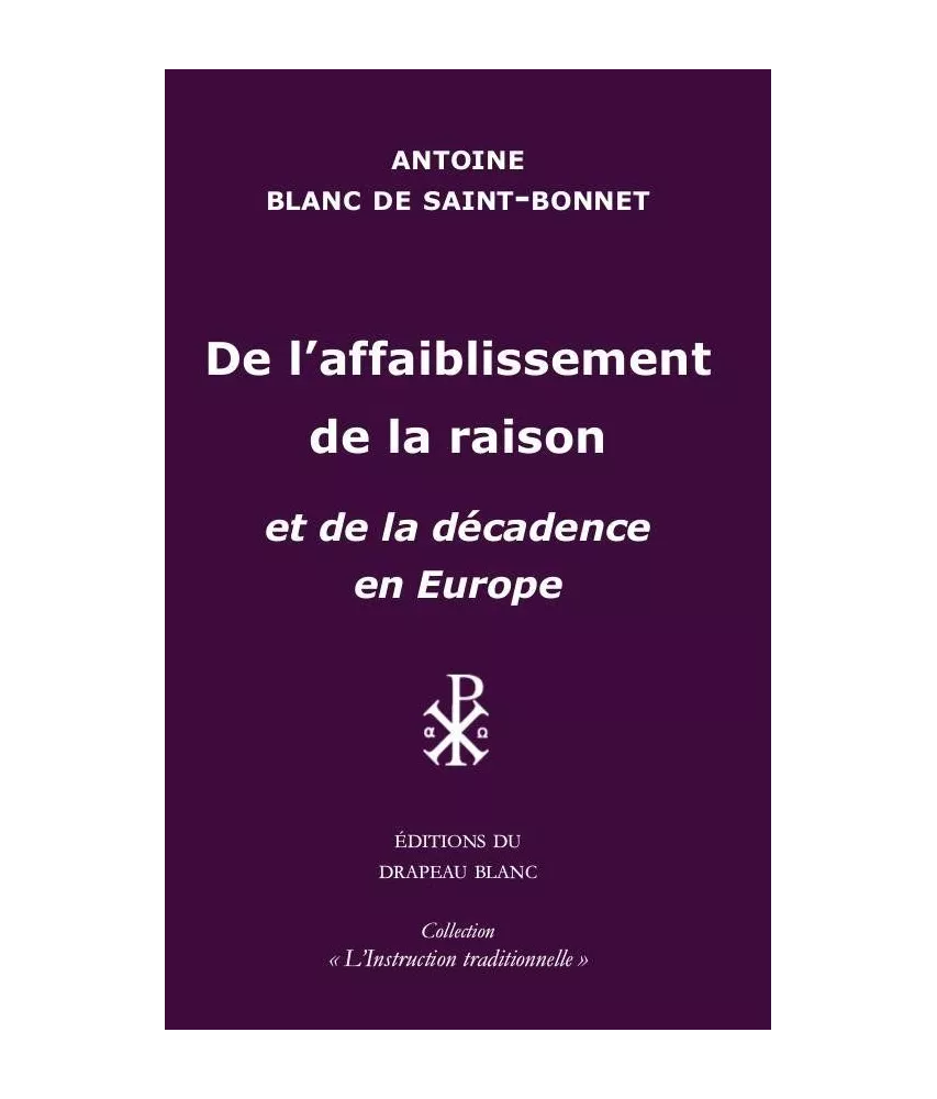 Antoine Blanc de Saint-Bonnet - De l'affaiblissement de la raison - et de la décadence en Europe