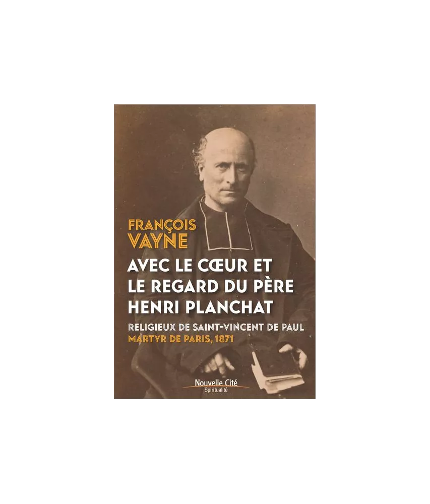 François Vayne - Avec le cœur et le regard du père Henri Planchat