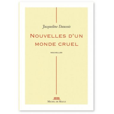 Jacqueline Dauxois - Nouvelles d'un monde cruel