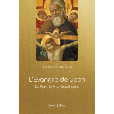 Jean-Claude Sagne - L'Evangile de Jean - Le Père, le Fils, l'Esprit-Saint