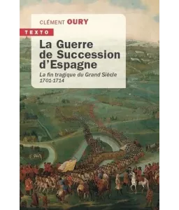 Clément Oury - La Guerre de Succession d'Espagne - La fin tragique du Grand Siècle
